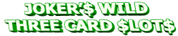 JOKER’$ WILD THREE CARD $LOT$