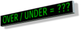 OVER / UNDER = ???.