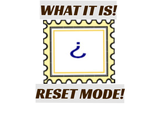 WHAT IT IS! RESET MODE!