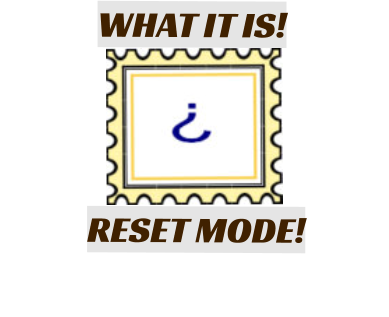 WHAT IT IS! RESET MODE!