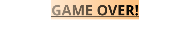 GAME OVER!