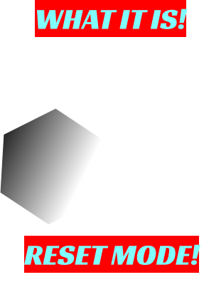 WHAT IT IS! RESET MODE!