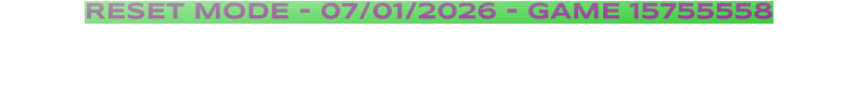 RESET MODE - 07/01/2026 - GAME 15755558