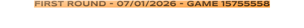 FIRST ROUND - 07/01/2026 - GAME 15755558