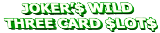 JOKER’$ WILD THREE CARD $LOT$
