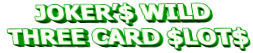 JOKER’$ WILD THREE CARD $LOT$